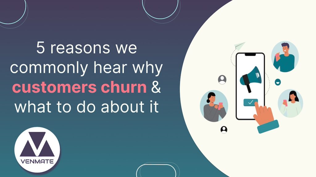 VENMATE Blog | 5 reasons why customers churn & what to do about it